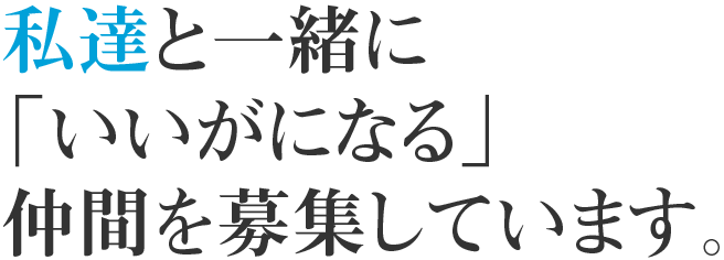 私達と一緒に「いいがになる」仲間を募集しています。